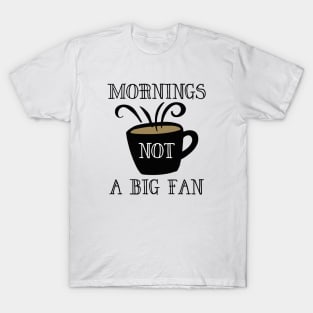 Mornings Not A Big Fan T-Shirt